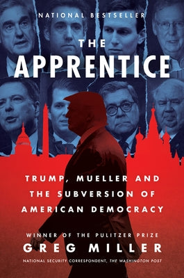 The Apprentice: Trump, Mueller and the Subversion of American Democracy by Miller, Greg