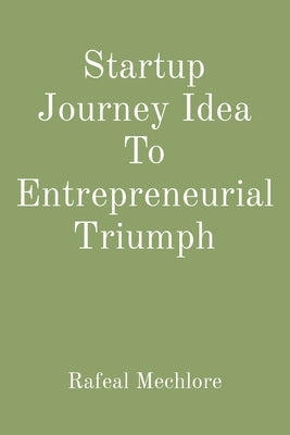 Startup Journey Idea To Entrepreneurial Triumph by Mechlore, Rafeal