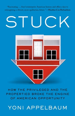 Stuck: How the Privileged and the Propertied Broke the Engine of American Opportunity by Appelbaum, Yoni