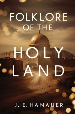 Folklore of the Holy Land by Hanauer, J. E.