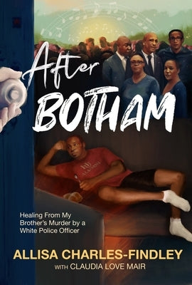 After Botham: Healing from My Brother's Murder by a White Police Officer by Charles-Findley, Allisa