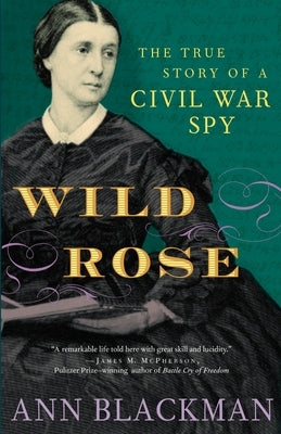 Wild Rose: Rose O'Neale Greenhow, Civil War Spy by Blackman, Ann