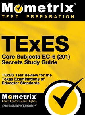 TExES Core Subjects EC-6 (291) Secrets Study Guide: TExES Test Review for the Texas Examinations of Educator Standards by Mometrix Texas Teacher Certification T