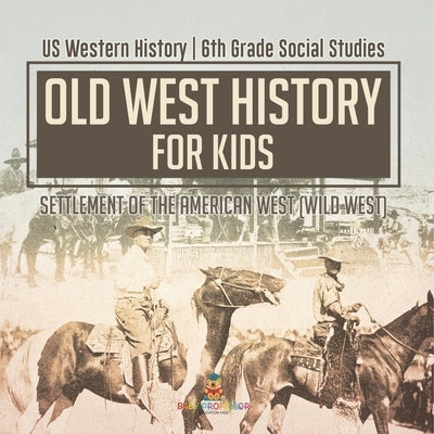 Old West History for Kids - Settlement of the American West (Wild West) US Western History 6th Grade Social Studies by Baby Professor
