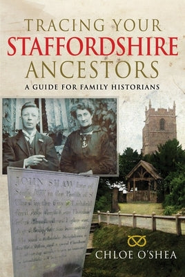 Tracing Your Staffordshire Ancestors: A Guide for Family Historians by O'Shea, Chloe