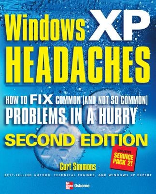 Windows XP Headaches: How to Fix Common (and Not So Common) Problems in a Hurry by Simmons, Curt