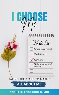 I Choose Me: Taking the Stand to Make It All about Me! by Anderson, Tosha S.