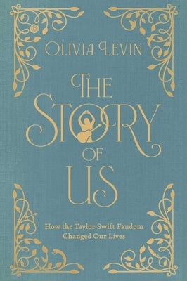 The Story of Us: How the Taylor Swift Fandom Changed Our Lives by Levin, Olivia