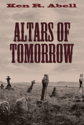 Altars of Tomorrow by Abell, Ken R.