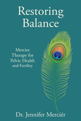 Restoring Balance: Mercier Therapy for Pelvic Health and Fertility by MerciÃ©r, Jennifer