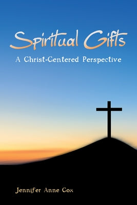 Spiritual Gifts: A Christ-Centered Perspective by Cox, Jennifer Anne