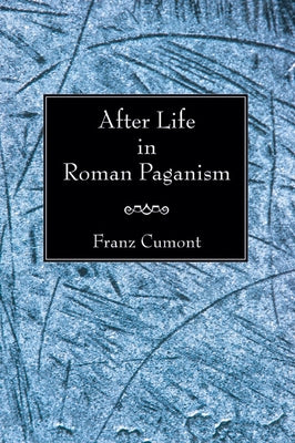 After Life in Roman Paganism by Cumont, Franz