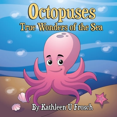 Octopuses True Wonders of the Sea by Frosch, Kathleen U.