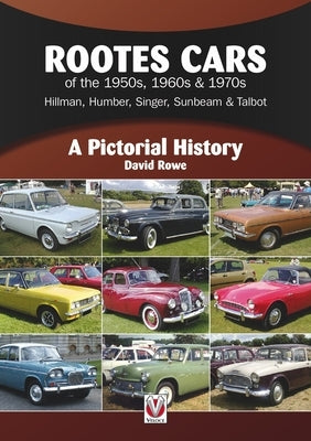 Rootes Cars of the 1950s, 1960s & 1970s - Hillman, Humber, Singer, Sunbeam & Talbot: A Pictorial History by Rowe, David