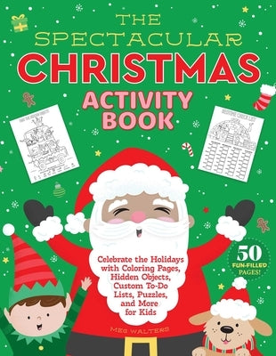 The Spectacular Christmas Activity Book: Celebrate the Holidays with Coloring Pages, Hidden Objects, Custom To-Do Lists, Puzzles, and More for Kids by Walters, Meg