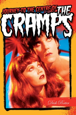 Dick Porter: Journey to the Centre of the Cramps by Porter, Dick