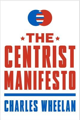 Centrist Manifesto by Wheelan, Charles