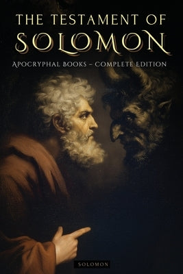 The Testament of Solomon: The First Treatise on Demonology and Angelology. the Hidden Story of Solomon and the Prophecies of the Demons - Apocryphal B by Solomon