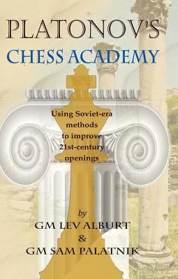 Platonov's Chess Academy: Using Soviet-Era Methods to Improve 21st-Century Openings by Alburt, Lev