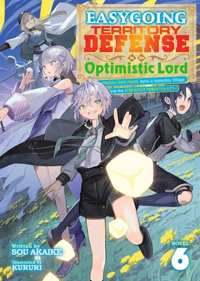 Easygoing Territory Defense by the Optimistic Lord: Production Magic Turns a Nameless Village Into the Strongest Fortified City (Light Novel) Vol. 6 by Akaike, Sou