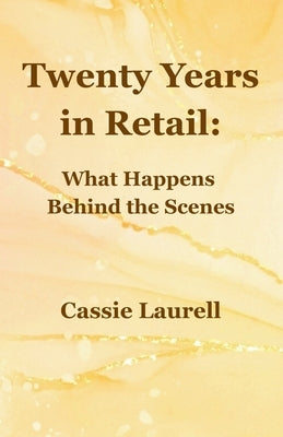 Twenty Years in Retail: What Happens Behind the Scenes by Laurell, Cassie