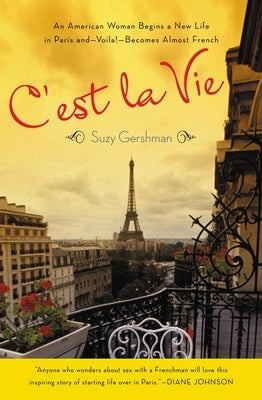 C'est La Vie: An American Woman Begins a New Life in Paris and--Voila!--Becomes Almost French by Gershman, Suzy