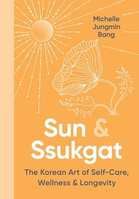 Sun & Ssukgat: The Korean Art of Self-Care, Wellness & Longevity by Bang, Michelle Jungmin