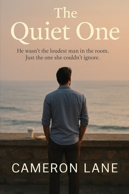 The Quiet One: He wasn't the loudest man in the room. Just the one she couldn't ignore. by Lane, Cameron