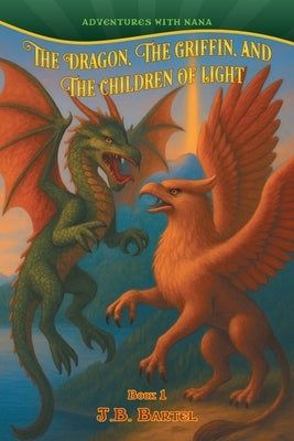 The Dragon, The Griffin, and The Children of Light by J. B. Bartel