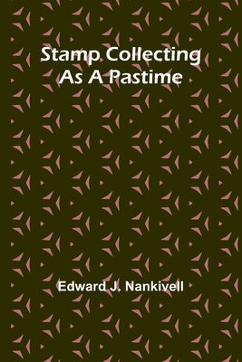 Stamp Collecting as a Pastime by J. Nankivell, Edward