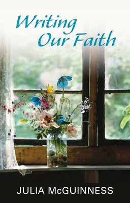 Writing Our Faith by McGuinness, Julia