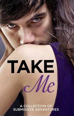 Take Me: A Collection of Submissive Adventures by Marsden, Sommer