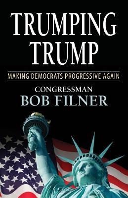 Trumping Trump: Making Democrats Progressive Again by Filner, Bob