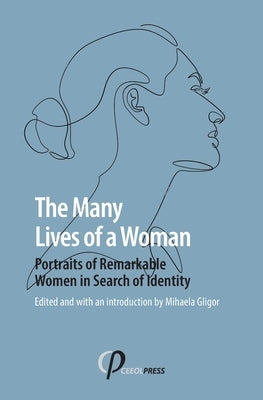 The Many Lives of a Woman: Portraits of Remarkable Women in Search of Identity by Gligor, Mihaela