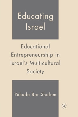 Educating Israel: Educational Entrepreneurship in Israel's Multicultural Society by Shalom, Y.