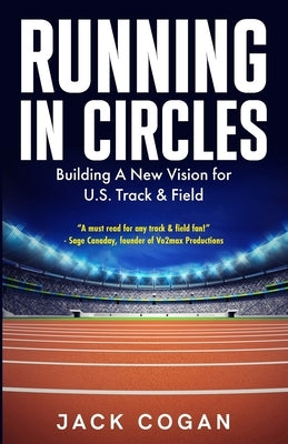 Running in Circles: Building a New Vision for U.S. Track & Field by Cogan, Jack