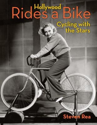 Hollywood Rides a Bike: Cycling with the Stars by Rea, Steven