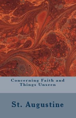 Concerning Faith and Things Unseen by Augustine, St