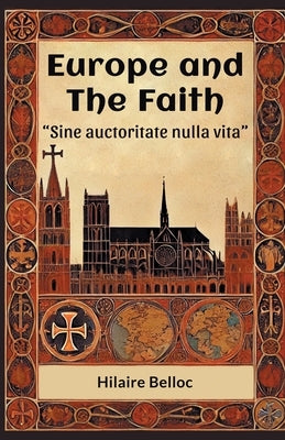 Europe and the Faith "Sine auctoritate nulla vita" by Belloc, Hilaire