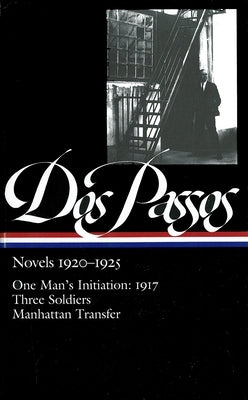 Novels 1920-1925: One Man's Initiation: 1917, Three Soldiers, Manhattan Transfer by Dos Passos, John