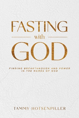 Fasting with God: Finding Breakthrough and Power in the Names of God by Hotsenpiller, Tammy