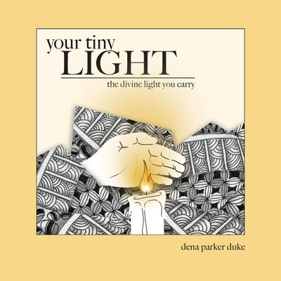 Your Tiny Light: The Divine Light You Carry by Parker Duke, Dena
