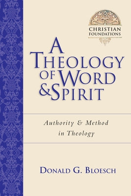 A Theology of Word and Spirit: Authority Method in Theology Volume 1 by Bloesch, Donald G.