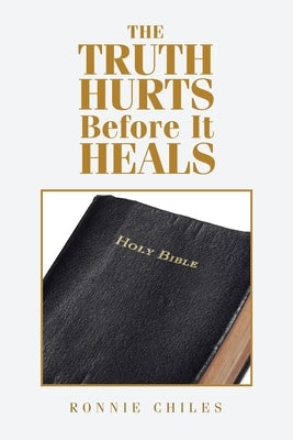 The Truth Hurts Before It Heals by Chiles, Ronnie