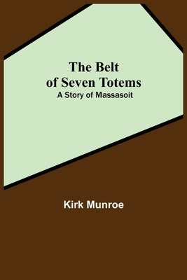 The Belt Of Seven Totems: A Story Of Massasoit by Munroe, Kirk