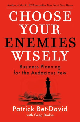 Choose Your Enemies Wisely: Business Planning for the Audacious Few by Bet-David, Patrick