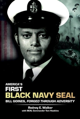 America's First Black Navy SEAL, Bill Goines, Forged Through Adversity by Walker, Rodney E.