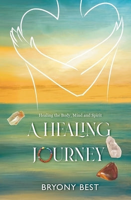 A Healing Journey: Healing the Body, Mind, and Spirit by Best, Bryony