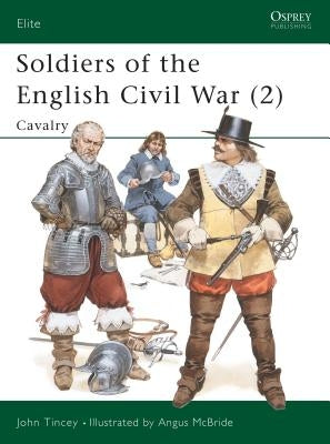 Soldiers of the English Civil War (2): Cavalry by Tincey, John