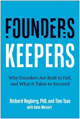 Founders, Keepers: Why Founders Are Built to Fail, and What It Takes to Succeed by Hagberg, Richard